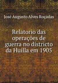Relatorio das operaes de guerra no districto da Huilla em 1905