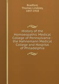 History of the Homoeopathic Medical College of Pennsylvania : the Hahnemann Medical College and Hospital of Philadelphia
