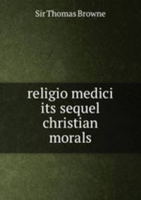 religio medici its sequel christian morals