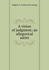A vision of judgment; an allegorical satire