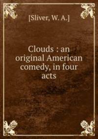 Clouds : an original American comedy, in four acts