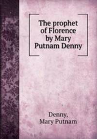 The prophet of Florence by Mary Putnam Denny