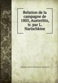 Relation de la campagne de 1805, Austerlitz, tr. par L. Narischkine