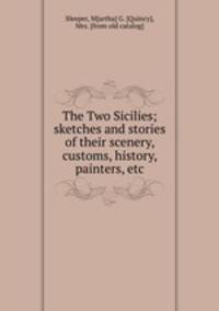 The Two Sicilies; sketches and stories of their scenery, customs, history, painters, etc