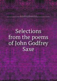 Selections from the poems of John Godfrey Saxe