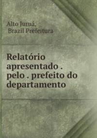 Relatrio apresentado . pelo . prefeito do departamento