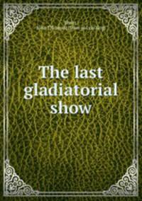 The last gladiatorial show