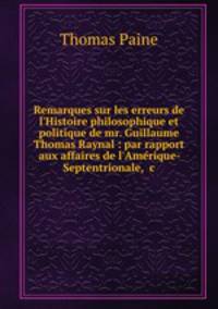 Remarques sur les erreurs de l`Histoire philosophique et politique de mr. Guillaume Thomas Raynal : par rapport aux affaires de l`Amerique-Septentrionale, &c.