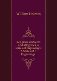 Religious emblems and allegories, a series of engravings: A Series of E Engravings .