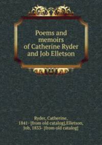 Poems and memoirs of Catherine Ryder and Job Elletson
