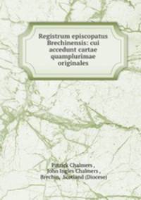 Registrum episcopatus Brechinensis: cui accedunt cartae quamplurimae originales