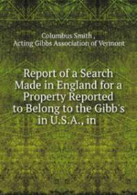 Report of a Search Made in England for a Property Reported to Belong to the Gibb`s in U.S.A., in .