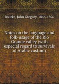 Notes on the language and folk-usage of the Rio Grande valley (with especial regard to survivals of Arabic custom)