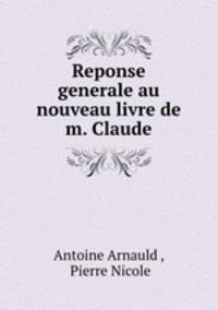 Reponse generale au nouveau livre de m. Claude