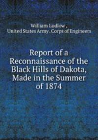 Report of a Reconnaissance of the Black Hills of Dakota, Made in the Summer of 1874