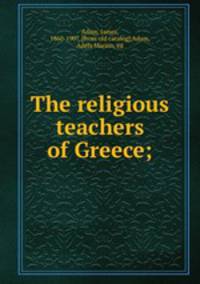 The religious teachers of Greece;