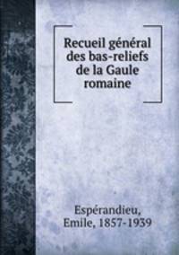 Recueil general des bas-reliefs de la Gaule romaine