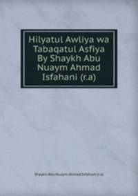 Hilyatul Awliya wa Tabaqatul Asfiya By Shaykh Abu Nuaym Ahmad Isfahani (r.a)