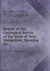 Report of the Geological Survey of the State of New Hampshire, Showing Its .
