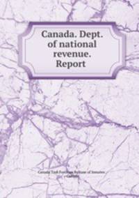 Canada. Dept. of national revenue. Report .