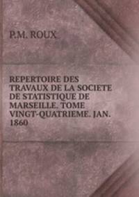 REPERTOIRE DES TRAVAUX DE LA SOCIETE DE STATISTIQUE DE MARSEILLE. TOME VINGT-QUATRIEME. JAN. 1860.