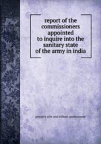 report of the commissioners appointed to inquire into the sanitary state of the army in india