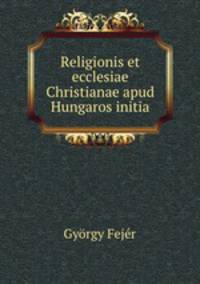 Religionis et ecclesiae Christianae apud Hungaros initia