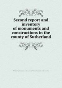 Second report and inventory of monuments and constructions in the county of Sutherland