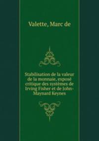 Stabilisation de la valeur de la monnaie, expos critique des systmes de Irving Fisher et de John-Maynard Keynes