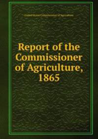 Report of the Commissioner of Agriculture, 1865