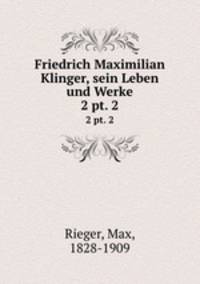 Friedrich Maximilian Klinger, sein Leben und Werke. 2 pt. 2