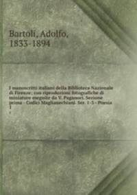 I manoscritti italiani della Biblioteca Nazionale di Firenze; con riproduzioni fotografiche di miniature eseguite da V. Paganori. Sezione prima - Codici Maglianechiani. Ser. 1-3 - Poesia. 1