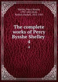 The complete works of Percy Bysshe Shelley .. 4