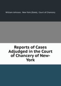 Reports of Cases Adjudged in the Court of Chancery of New-York
