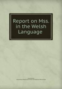 Report on Mss. in the Welsh Language .