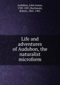 Life and adventures of Audubon, the naturalist microform