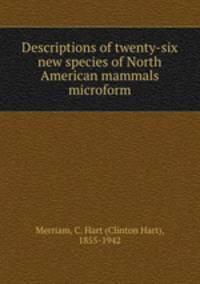Descriptions of twenty-six new species of North American mammals microform
