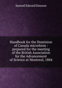 Handbook for the Dominion of Canada microform : prepared for the meeting of the British Association for the Advancement of Science at Montreal, 1884