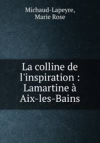 La colline de l`inspiration : Lamartine Aix-les-Bains