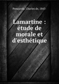Lamartine : tude de morale et d`esthtique