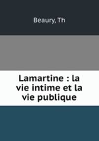 Lamartine : la vie intime et la vie publique