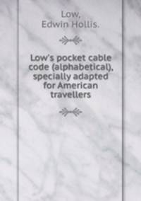 Low`s pocket cable code (alphabetical), specially adapted for American travellers.