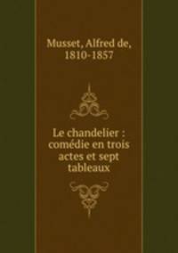 Le chandelier : comdie en trois actes et sept tableaux