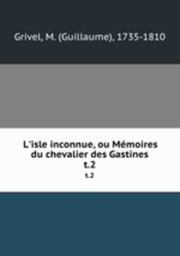 L`isle inconnue, ou Mmoires du chevalier des Gastines. t.2