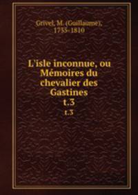 L`isle inconnue, ou Mmoires du chevalier des Gastines. t.3