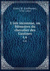 L`isle inconnue, ou Mmoires du chevalier des Gastines. t.6
