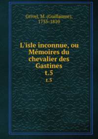 L`isle inconnue, ou Mmoires du chevalier des Gastines. t.5