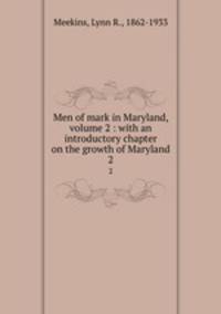 Men of mark in Maryland, volume 2 : with an introductory chapter on the growth of Maryland. 2