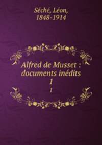 Alfred de Musset : documents indits. 1