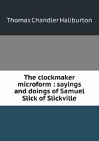 The clockmaker microform : sayings and doings of Samuel Slick of Slickville
